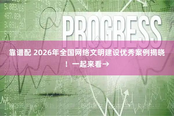 靠谱配 2026年全国网络文明建设优秀案例揭晓！一起来看→